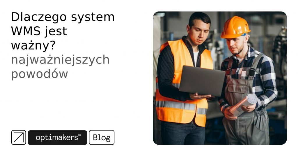 Dlaczego system WMS jest ważny? najważniejszych powodów