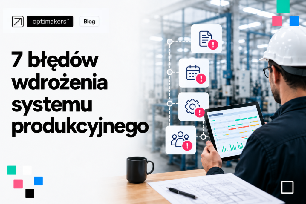 7 błędów wdrożenia systemu produkcyjnego